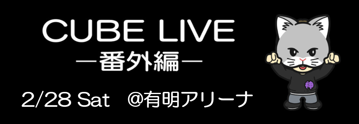 2/28 CUBE LIVE番外編＠有明アリーナ